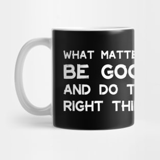 What Matters: Be Good and Do the Right Thing | Life | Quotes | Black Mug
